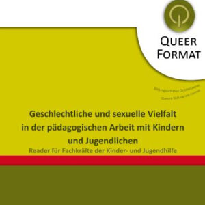 „Geschlechtliche und sexuelle Vielfalt in der pädagogischen Arbeit mit Kindern und Jugendlichen“ Handreichung für Fachkräfte der Kinder- und Jugendhilfe“ (April 2012)