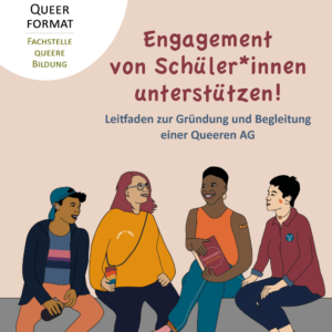 Engagement von Schüler*innen unterstützen! – Leitfaden zur Gründung und Begleitung einer Queeren AG (Oktober 2022)